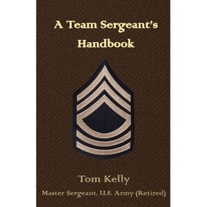 A Team Sergeant's Handbook -- Thomas Kelly